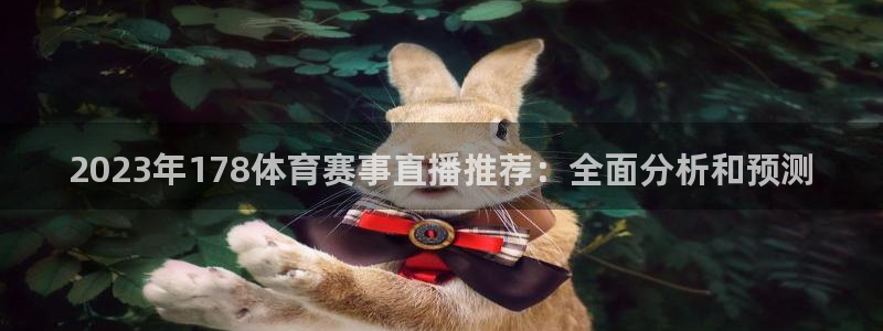 说球帝官网：2023年178体育赛事直播推荐：全面分析和预测